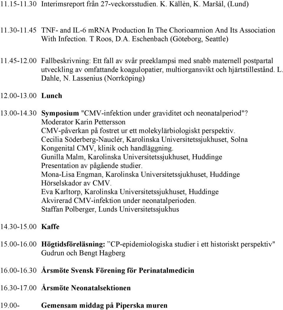 Lassenius (Norrköping) 12.00-13.00 Lunch 13.00-14.30 Symposium "CMV-infektion under graviditet och neonatalperiod"?