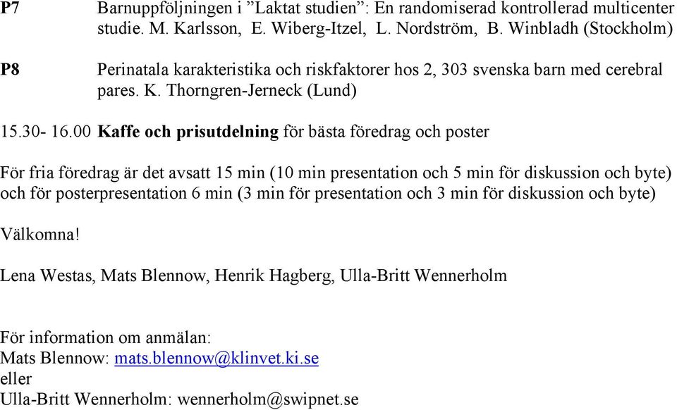 00 Kaffe och prisutdelning för bästa föredrag och poster För fria föredrag är det avsatt 15 min (10 min presentation och 5 min för diskussion och byte) och för posterpresentation 6