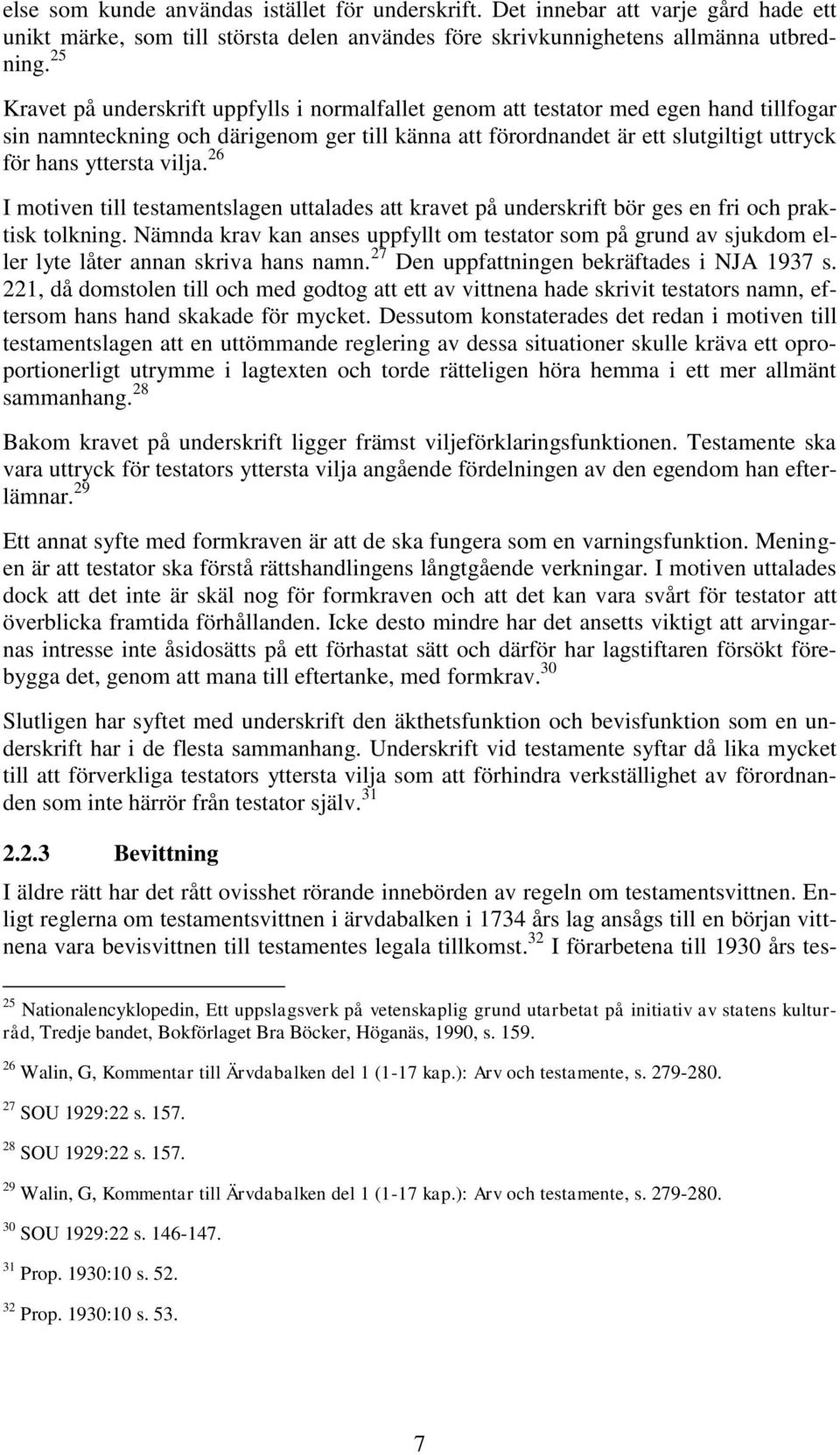 vilja. 26 I motiven till testamentslagen uttalades att kravet på underskrift bör ges en fri och praktisk tolkning.