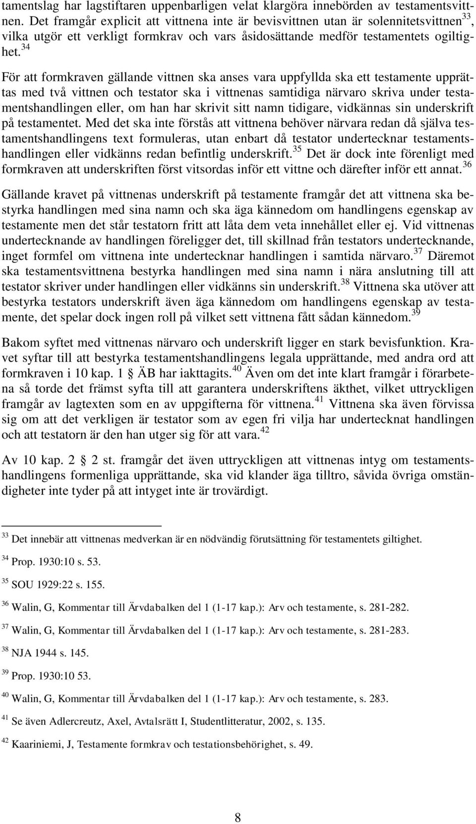 34 För att formkraven gällande vittnen ska anses vara uppfyllda ska ett testamente upprättas med två vittnen och testator ska i vittnenas samtidiga närvaro skriva under testamentshandlingen eller, om