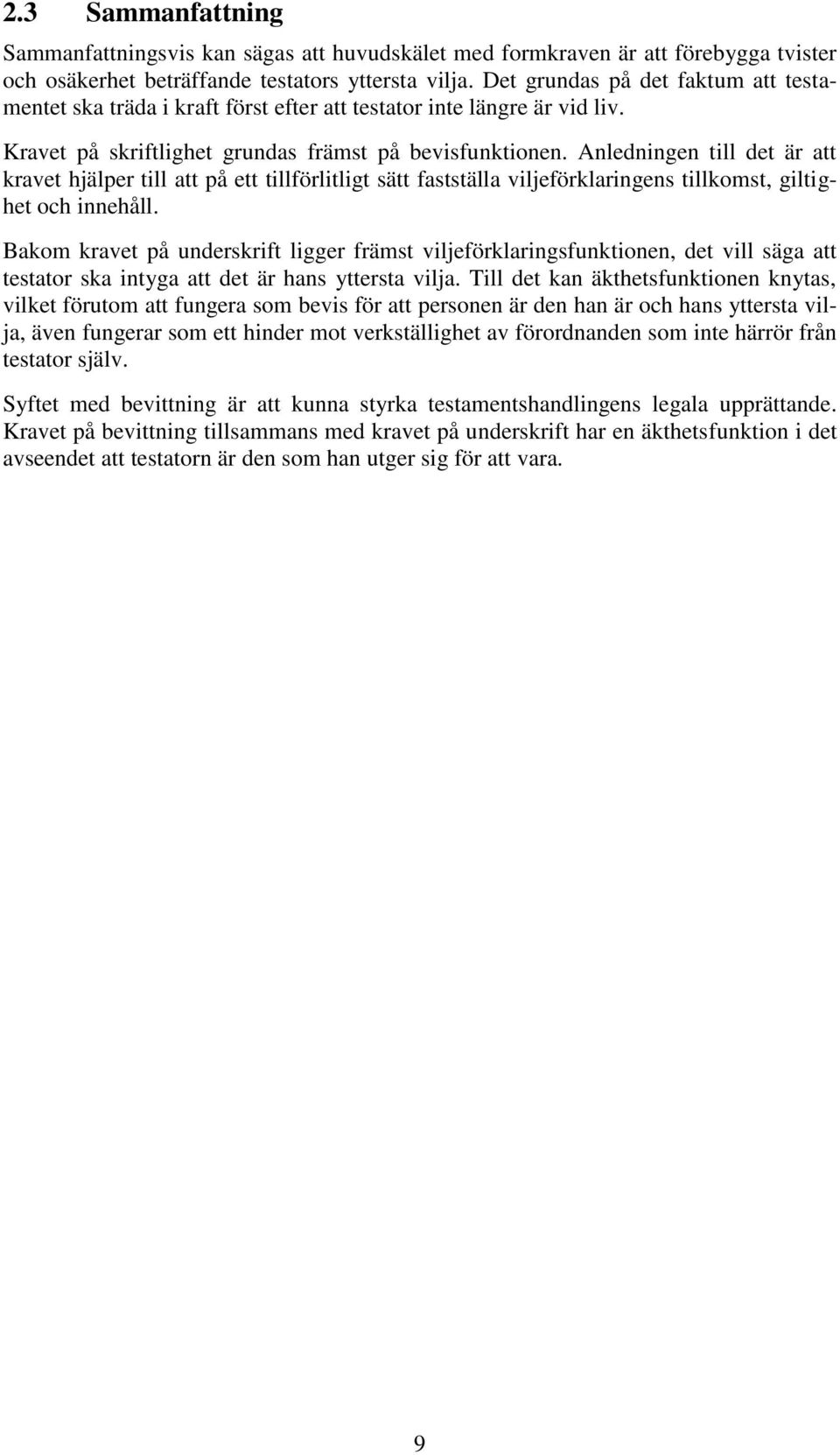 Anledningen till det är att kravet hjälper till att på ett tillförlitligt sätt fastställa viljeförklaringens tillkomst, giltighet och innehåll.