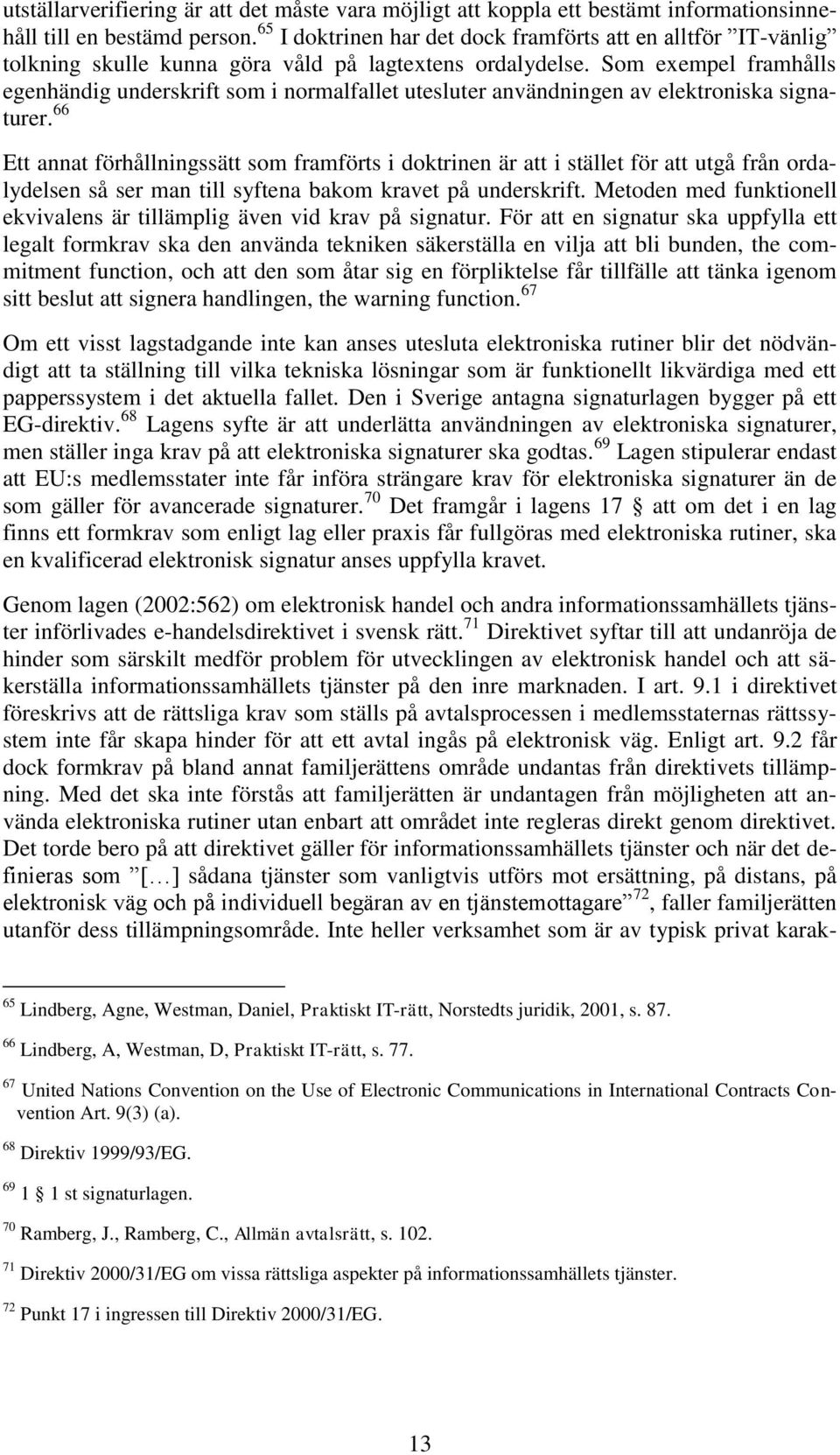 Som exempel framhålls egenhändig underskrift som i normalfallet utesluter användningen av elektroniska signaturer.