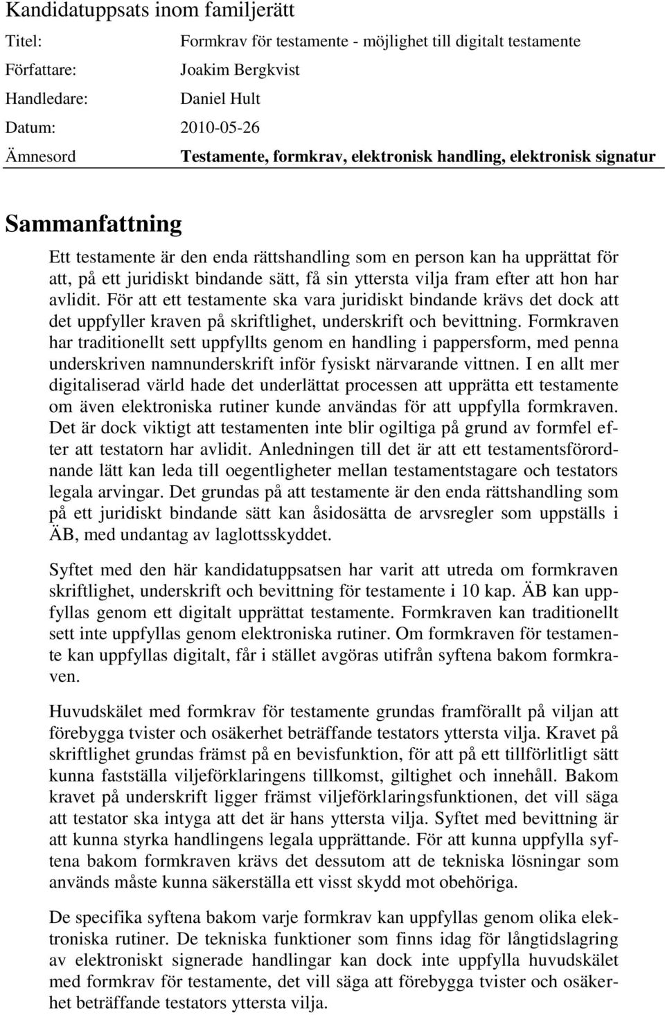 vilja fram efter att hon har avlidit. För att ett testamente ska vara juridiskt bindande krävs det dock att det uppfyller kraven på skriftlighet, underskrift och bevittning.