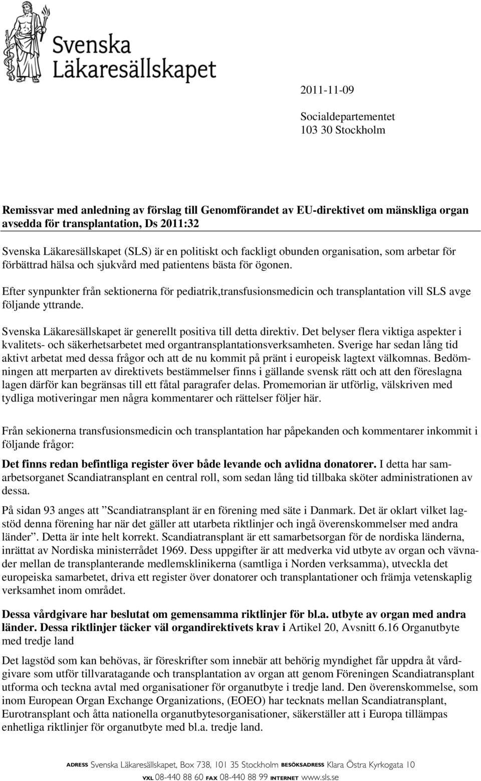 Efter synpunkter från sektionerna för pediatrik,transfusionsmedicin och transplantation vill SLS avge följande yttrande. Svenska Läkaresällskapet är generellt positiva till detta direktiv.