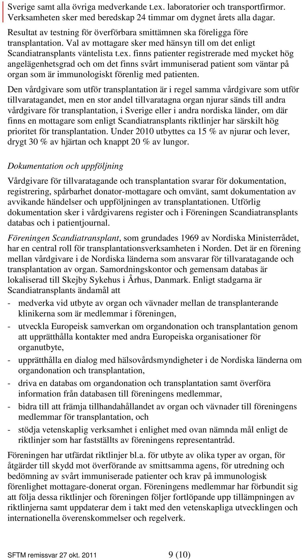 finns patienter registrerade med mycket hög angelägenhetsgrad och om det finns svårt immuniserad patient som väntar på organ som är immunologiskt förenlig med patienten.