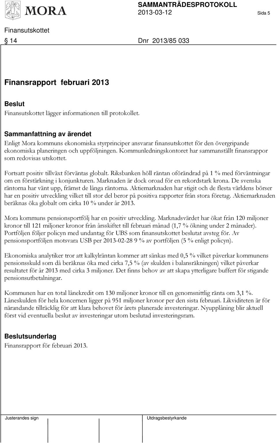 Kommunledningskontoret har sammanställt finansrappor som redovisas utskottet. Fortsatt positiv tillväxt förväntas globalt.