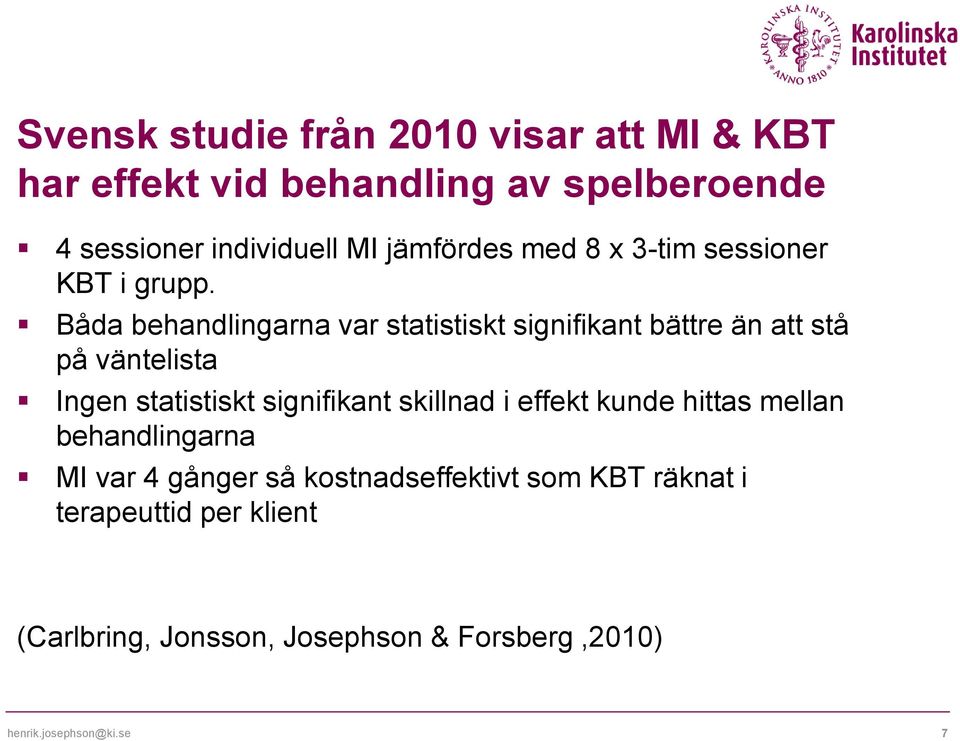 Båda behandlingarna var statistiskt signifikant bättre än att stå på väntelista Ingen statistiskt signifikant