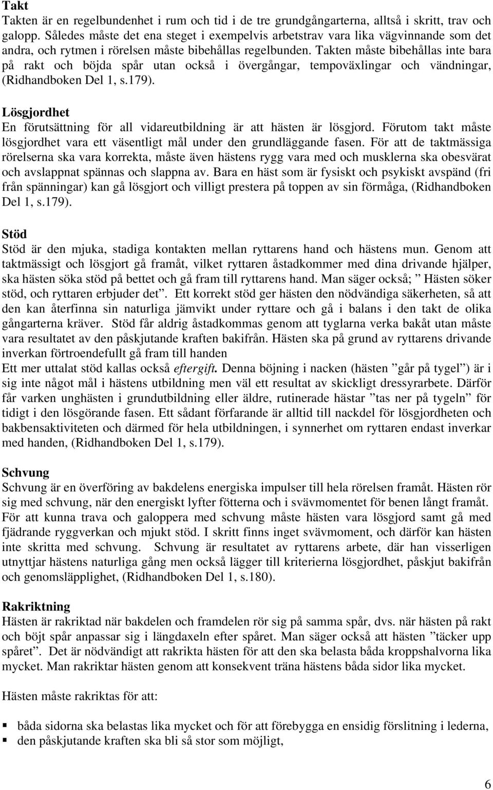 Takten måste bibehållas inte bara på rakt och böjda spår utan också i övergångar, tempoväxlingar och vändningar, (Ridhandboken Del 1, s.179).