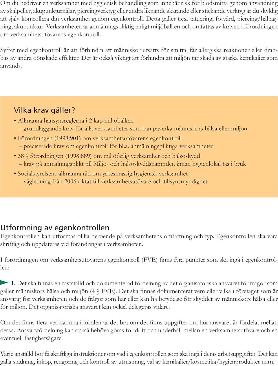 Verksamheten är anmälningspliktig enligt miljöbalken och omfattas av kraven i förordningen om verksamhetsutövarens egenkontroll.