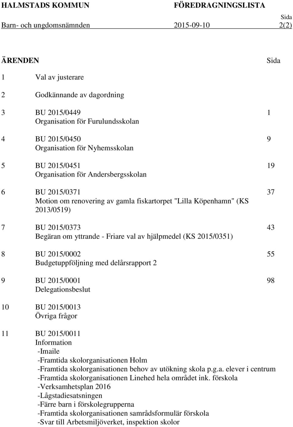 Begäran om yttrande - Friare val av hjälpmedel (KS 2015/0351) 8 BU 2015/0002 Budgetuppföljning med delårsrapport 2 9 BU 2015/0001 Delegationsbeslut 1 9 19 37 43 55 98 10 BU 2015/0013 Övriga frågor 11