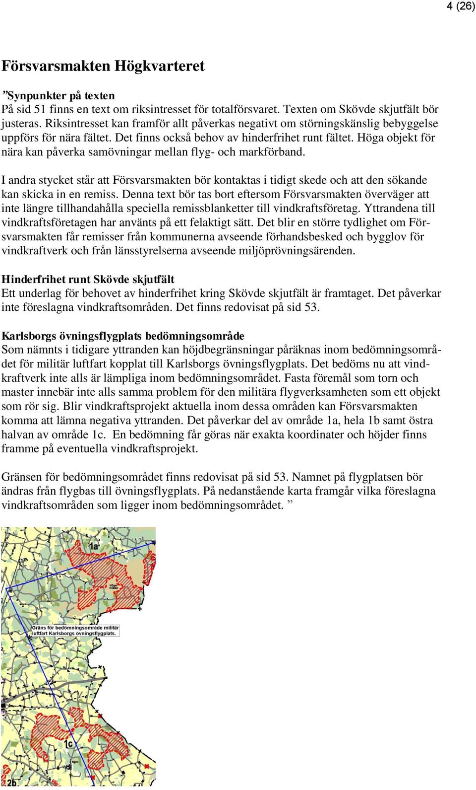 Höga objekt för nära kan påverka samövningar mellan flyg- och markförband. I andra stycket står att Försvarsmakten bör kontaktas i tidigt skede och att den sökande kan skicka in en remiss.