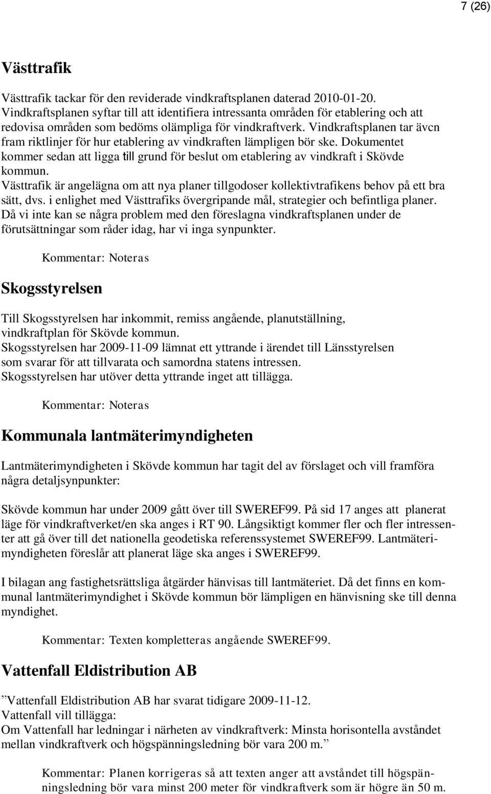 Vindkraftsplanen tar ävcn fram riktlinjer för hur etablering av vindkraften lämpligen bör ske. Dokumentet kommer sedan att ligga till grund för beslut om etablering av vindkraft i Skövde kommun.