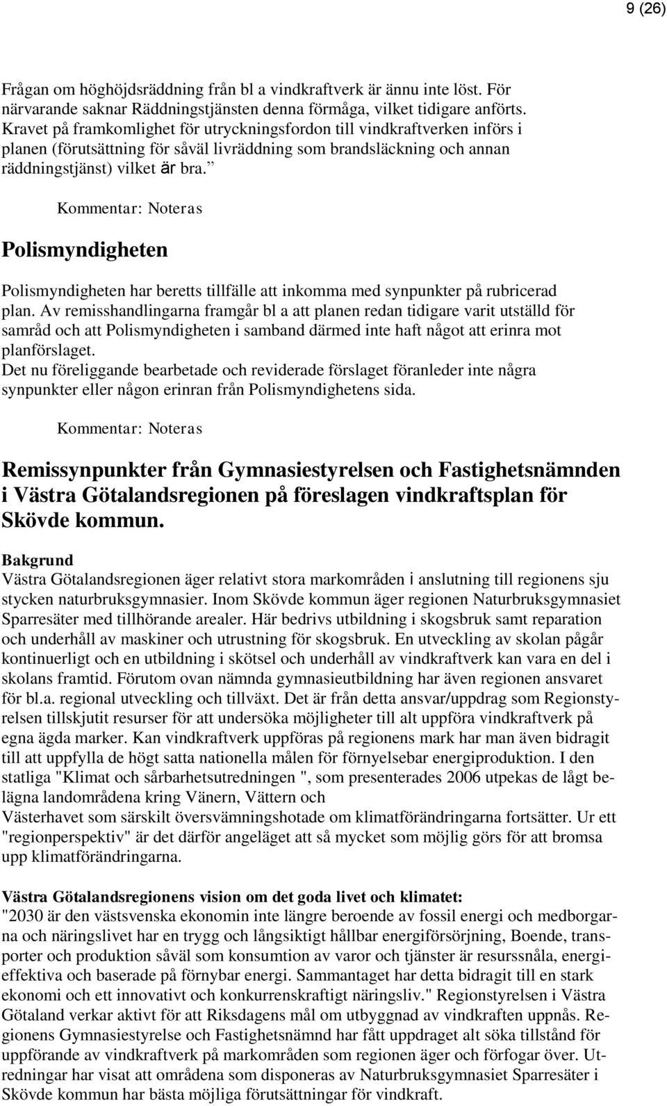 Noteras Polismyndigheten Polismyndigheten har beretts tillfälle att inkomma med synpunkter på rubricerad plan.