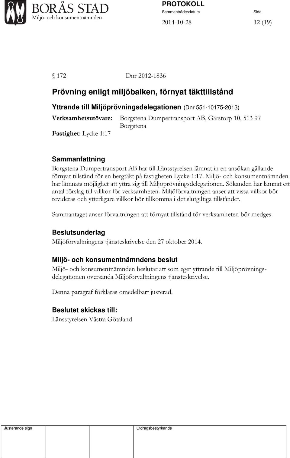 Lycke 1:17. Miljö- och konsumentnämnden har lämnats möjlighet att yttra sig till Miljöprövningsdelegationen. Sökanden har lämnat ett antal förslag till villkor för verksamheten.