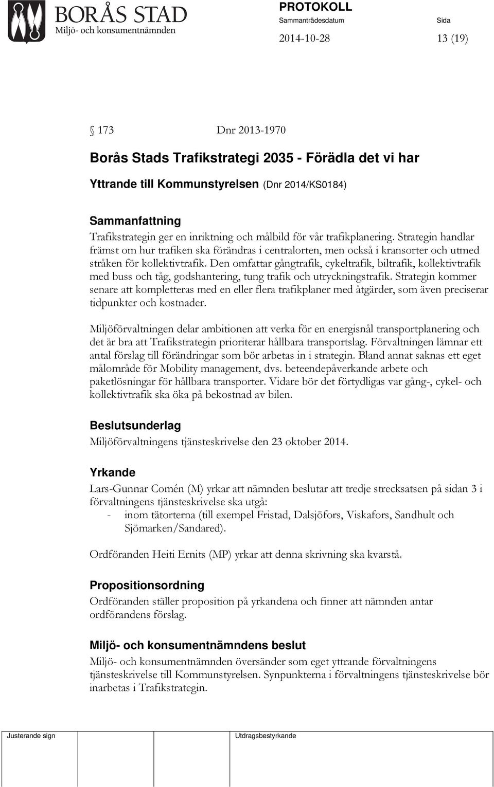 Den omfattar gångtrafik, cykeltrafik, biltrafik, kollektivtrafik med buss och tåg, godshantering, tung trafik och utryckningstrafik.