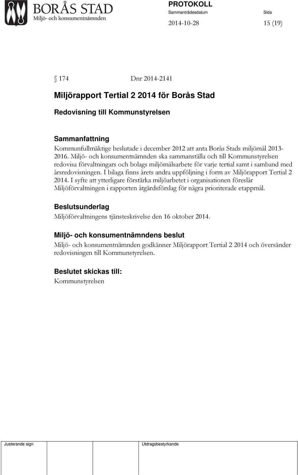 I bilaga finns årets andra uppföljning i form av Miljörapport Tertial 2 2014.