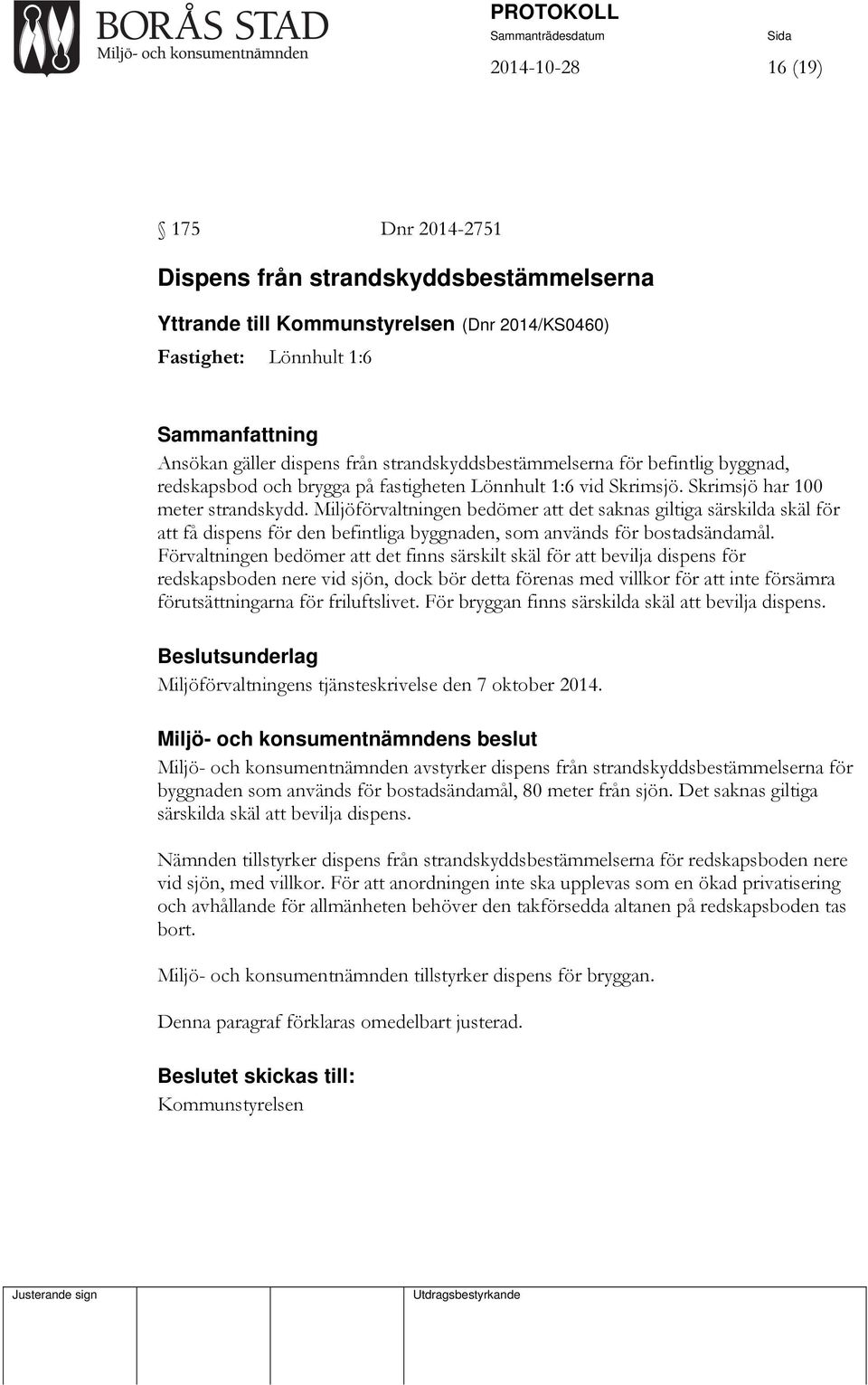 Miljöförvaltningen bedömer att det saknas giltiga särskilda skäl för att få dispens för den befintliga byggnaden, som används för bostadsändamål.