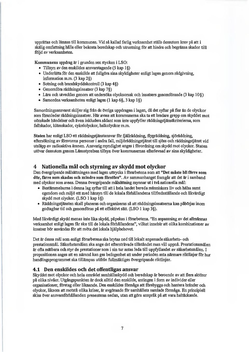 Kommunens uppdrag är i grunden sex stycken i LSO: Tillsyn av den enskildes ansvarstagande (5 kap 1 ) Underlätta för den enskilde att fullgöra sina skyldigheter enligt lagen genom rådgivning,