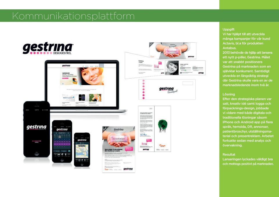 Lösning Efter den strategiska planen var satt, kreativ idé samt logga och förpacknings-design, jobbade vi vidare med både digitala och traditionella lösningar såsom iphone och Android app på flera