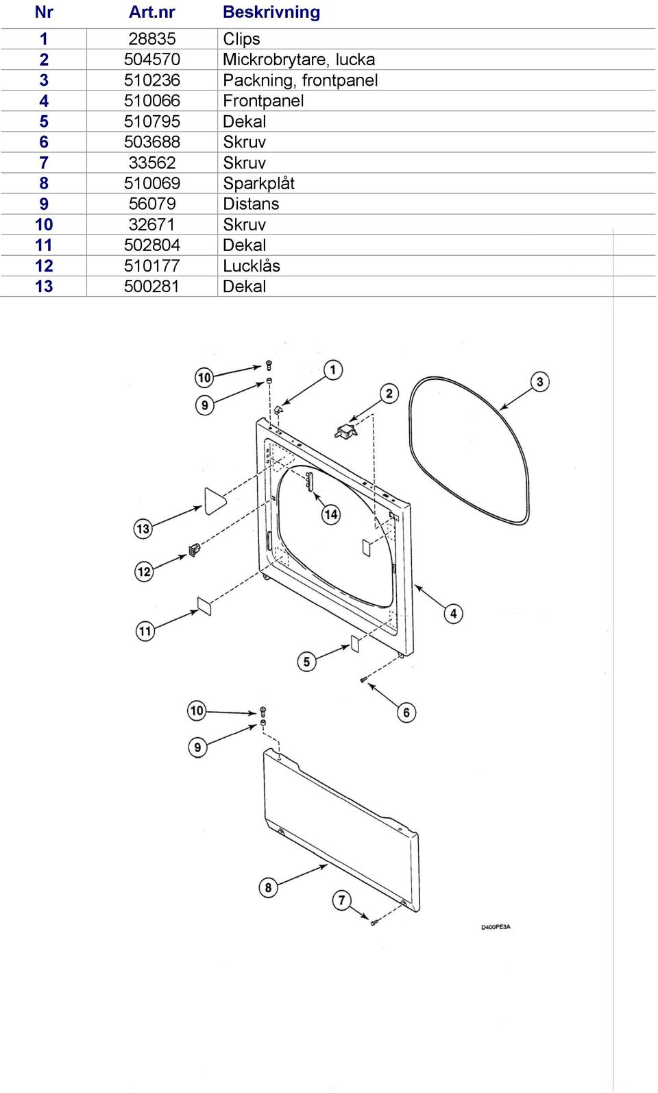 510236 Packning, frontpanel 4 510066 Frontpanel 5 510795 Dekal 6