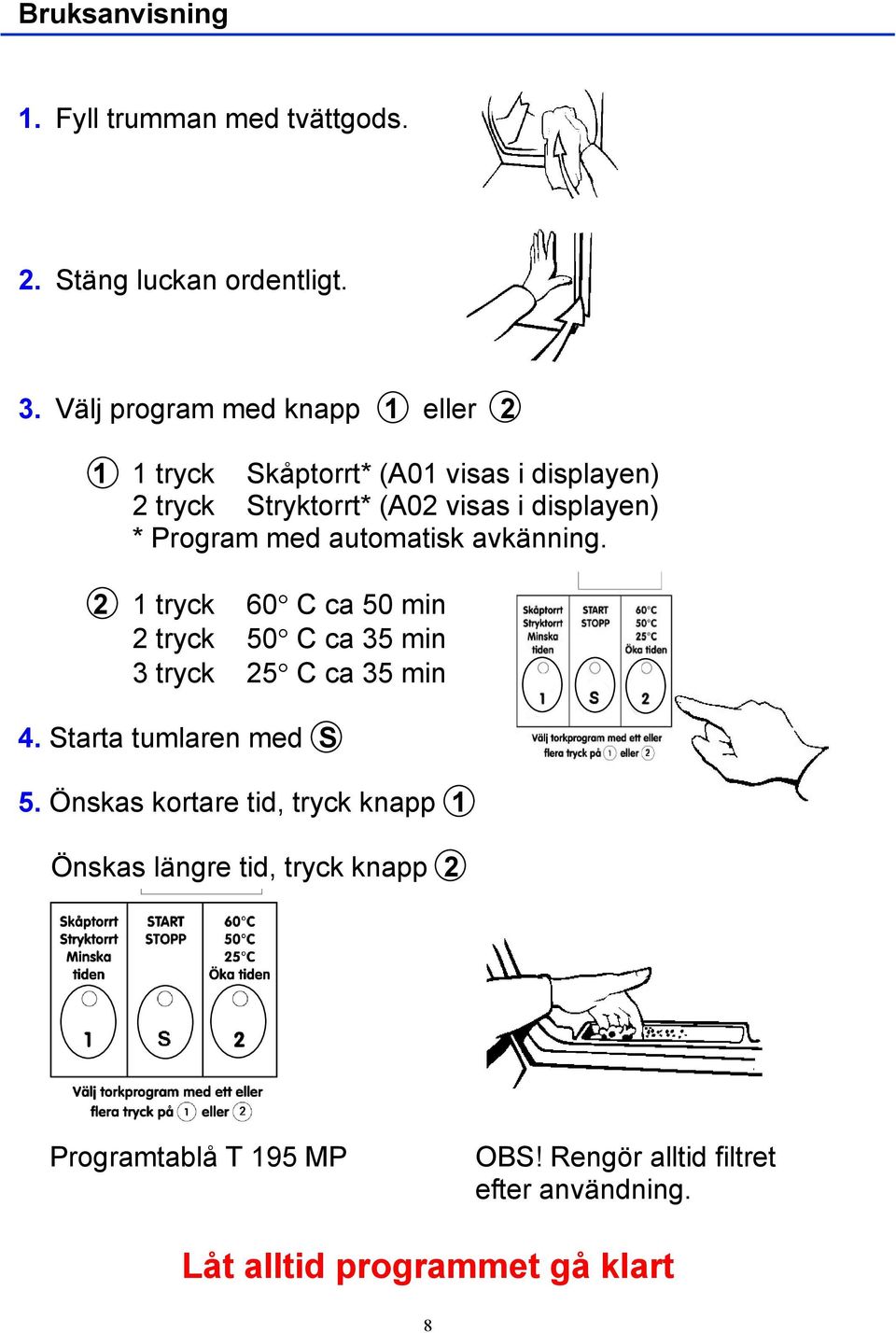 Program med automatisk avkänning. 2 1 tryck 60 C ca 50 min 2 tryck 50 C ca 35 min 3 tryck 25 C ca 35 min 4.