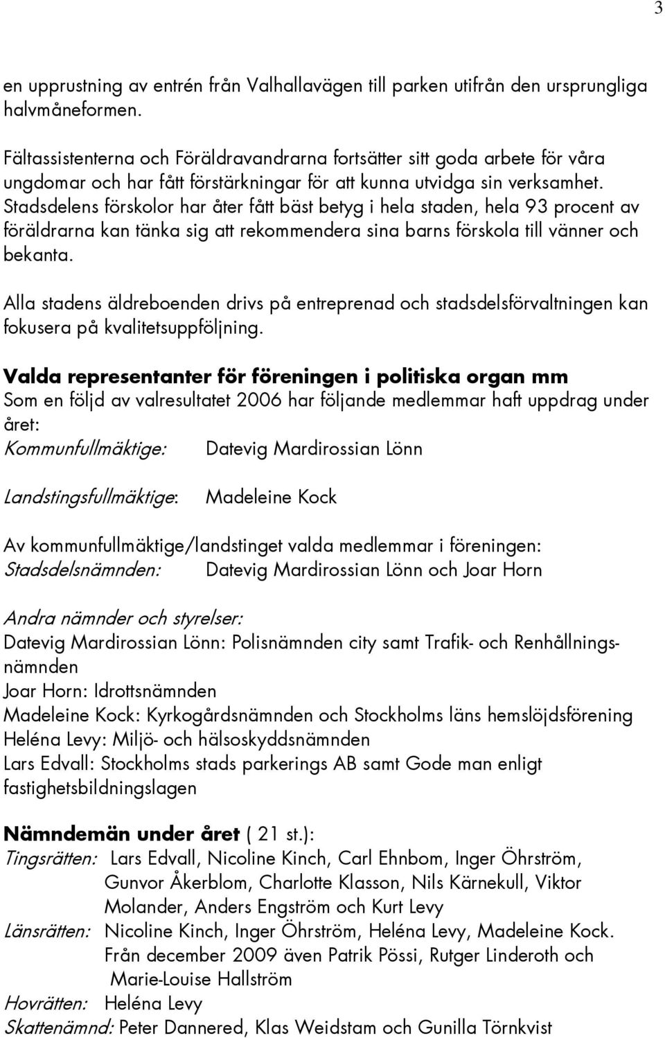 Stadsdelens förskolor har åter fått bäst betyg i hela staden, hela 93 procent av föräldrarna kan tänka sig att rekommendera sina barns förskola till vänner och bekanta.