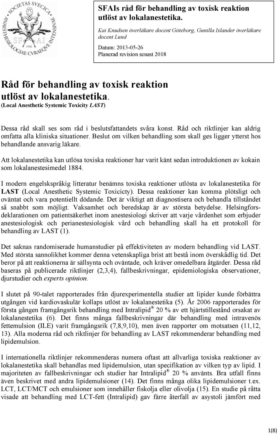 (Local Anesthetic Systemic Toxicity LAST) Dessa råd skall ses som råd i beslutsfattandets svåra konst. Råd och riktlinjer kan aldrig omfatta alla kliniska situationer.