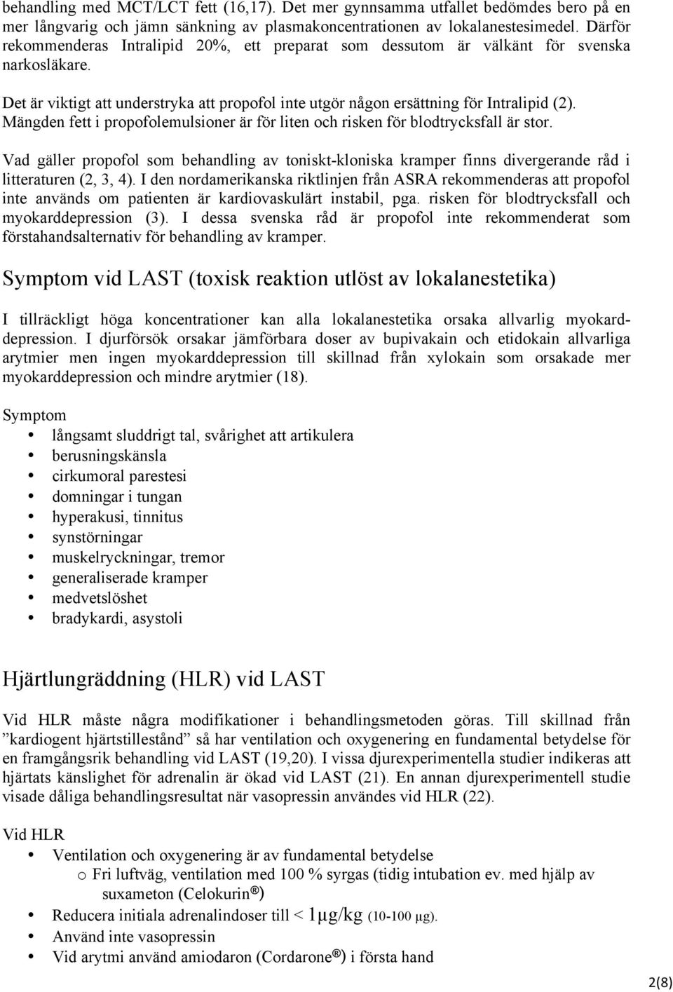 Mängden fett i propofolemulsioner är för liten och risken för blodtrycksfall är stor. Vad gäller propofol som behandling av toniskt-kloniska kramper finns divergerande råd i litteraturen (2, 3, 4).