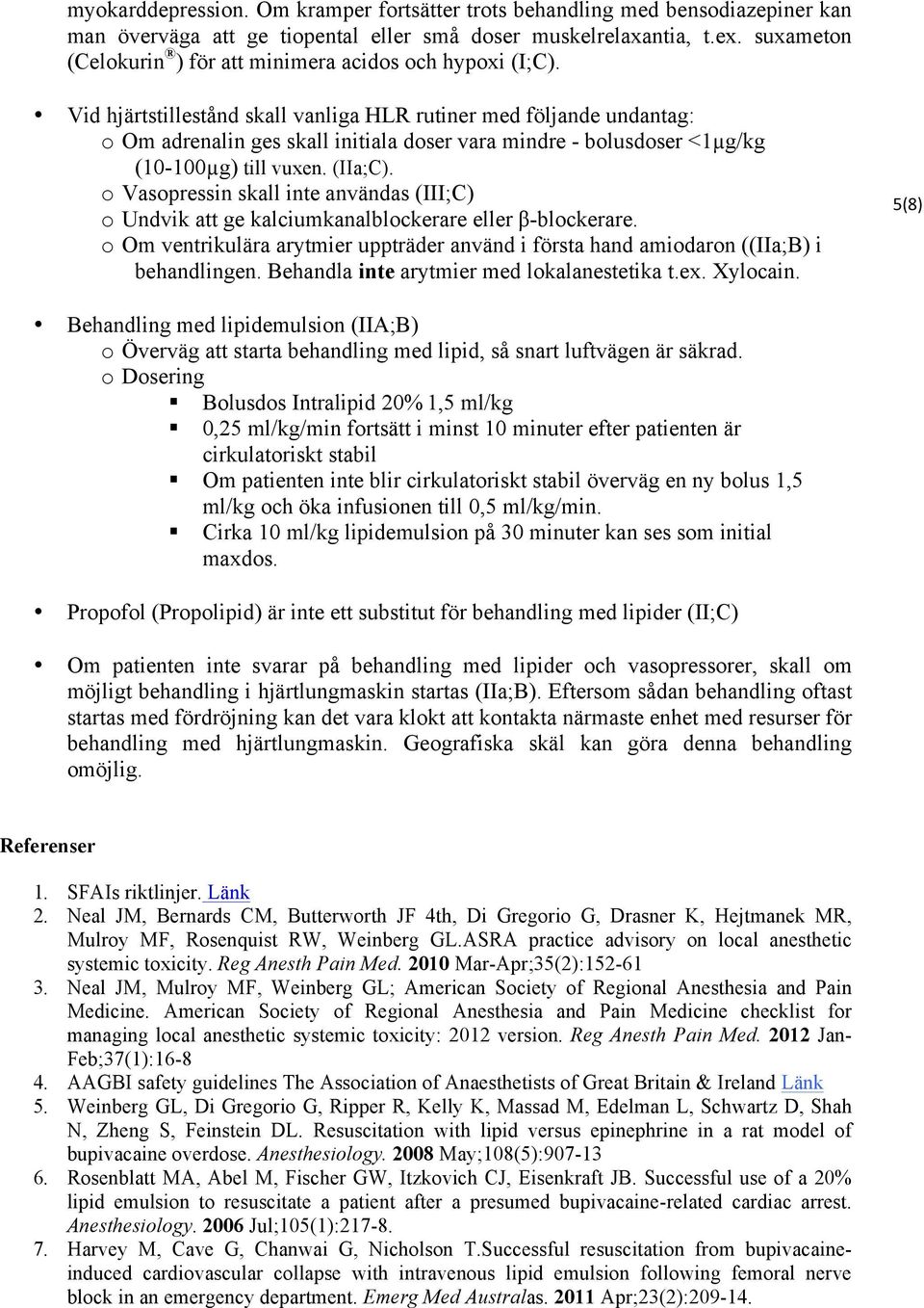 Vid hjärtstillestånd skall vanliga HLR rutiner med följande undantag: o Om adrenalin ges skall initiala doser vara mindre - bolusdoser <1µg/kg (10-100µg) till vuxen. (IIa;C).