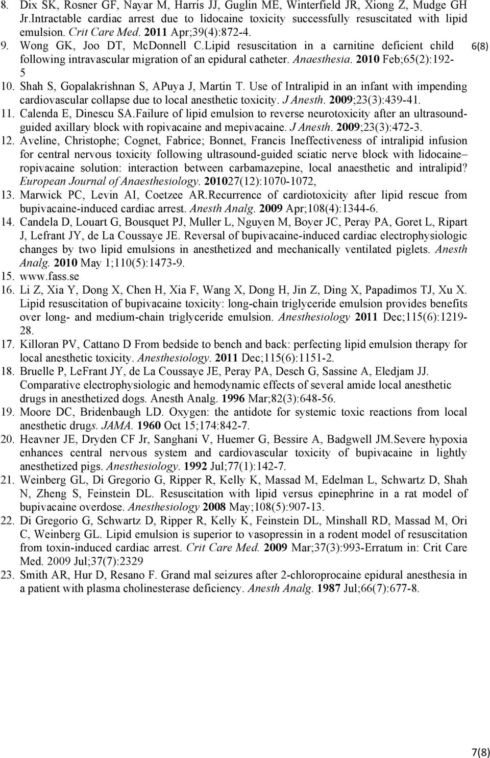 2010 Feb;65(2):192-5 10. Shah S, Gopalakrishnan S, APuya J, Martin T. Use of Intralipid in an infant with impending cardiovascular collapse due to local anesthetic toxicity. J Anesth.