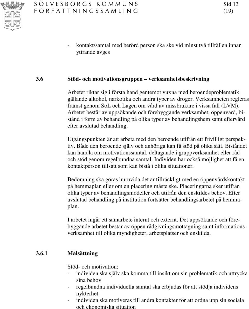 Verksamheten regleras främst genom SoL och Lagen om vård av missbrukare i vissa fall (LVM).