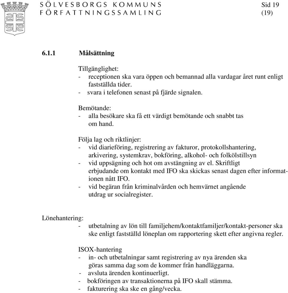 Följa lag och riktlinjer: - vid diarieföring, registrering av fakturor, protokollshantering, arkivering, systemkrav, bokföring, alkohol- och folkölstillsyn - vid uppsägning och hot om avstängning av