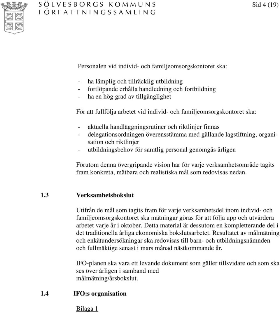 riktlinjer - utbildningsbehov för samtlig personal genomgås årligen Förutom denna övergripande vision har för varje verksamhetsområde tagits fram konkreta, mätbara och realistiska mål som redovisas