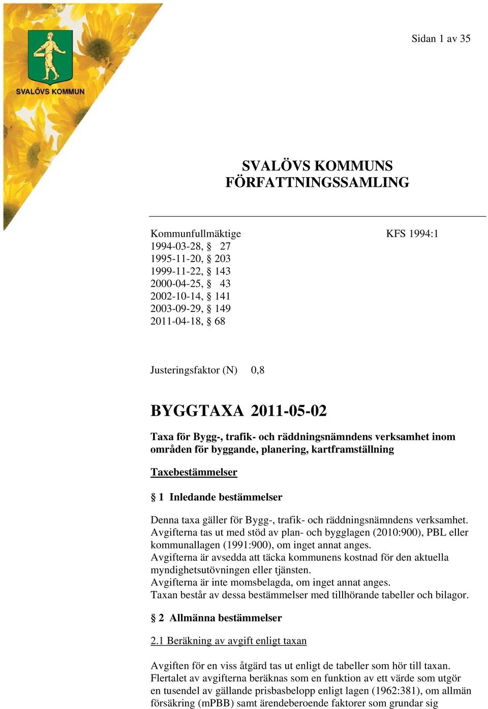 Denna taxa gäller för Bygg-, trafik- och räddningsnämndens verksamhet. Avgifterna tas ut med stöd av plan- och bygglagen (2010:900), PBL eller kommunallagen (1991:900), om inget annat anges.