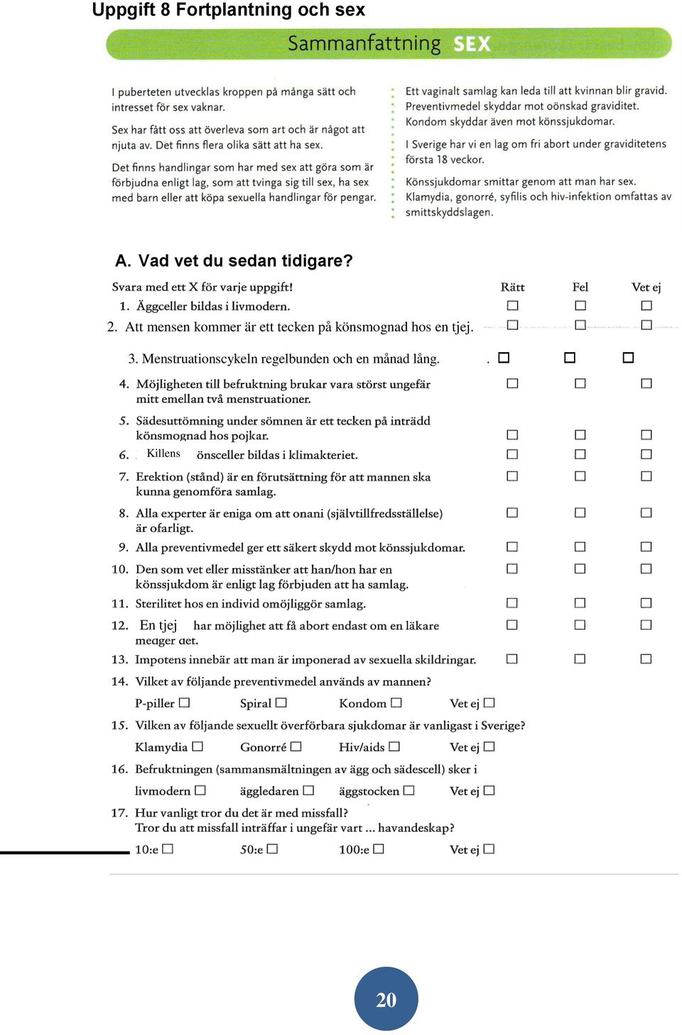 Menstruationscykeln regelbunden och en månad lång.. 3.