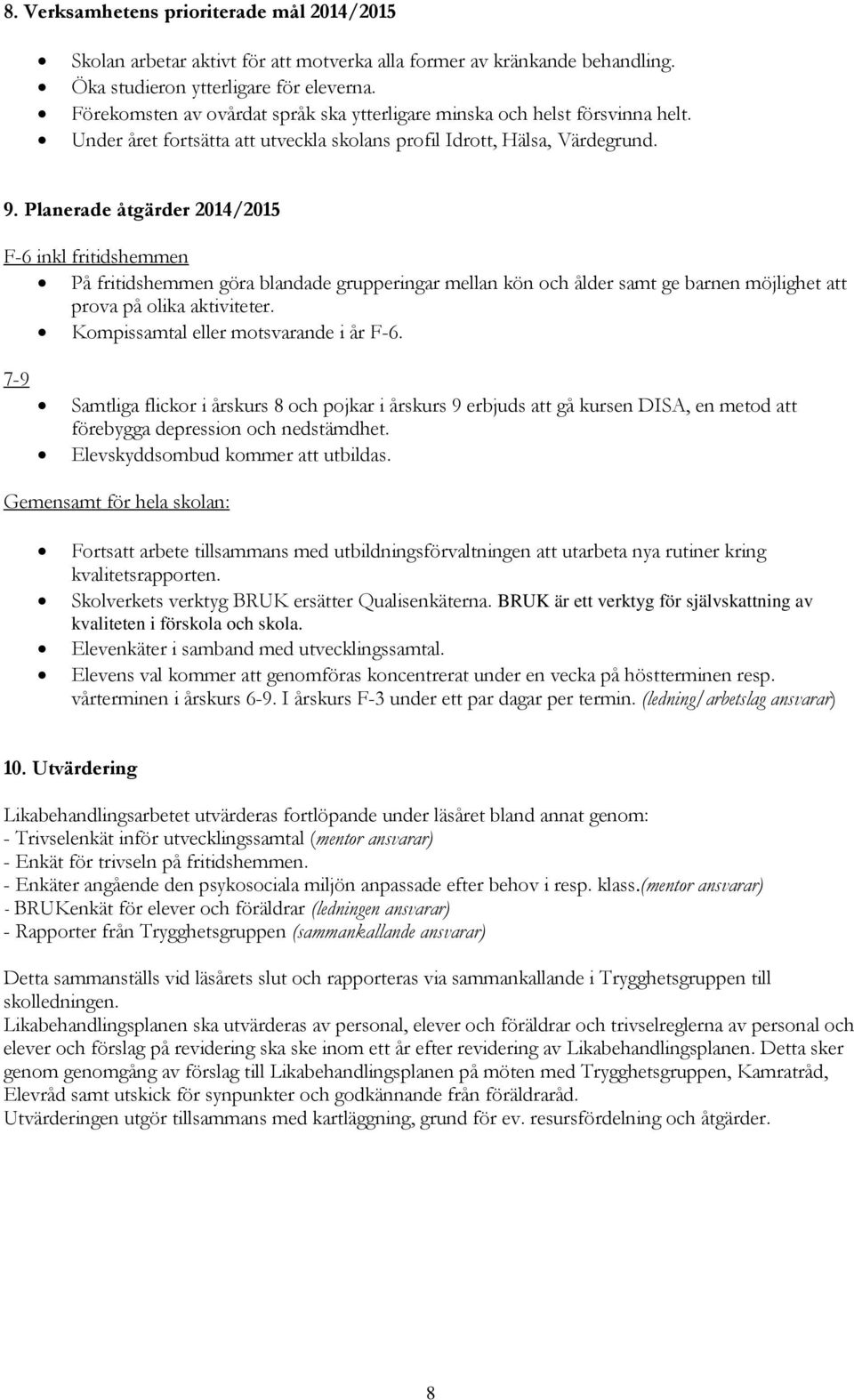 Planerade åtgärder 2014/2015 F-6 inkl fritidshemmen På fritidshemmen göra blandade grupperingar mellan kön och ålder samt ge barnen möjlighet att prova på olika aktiviteter.