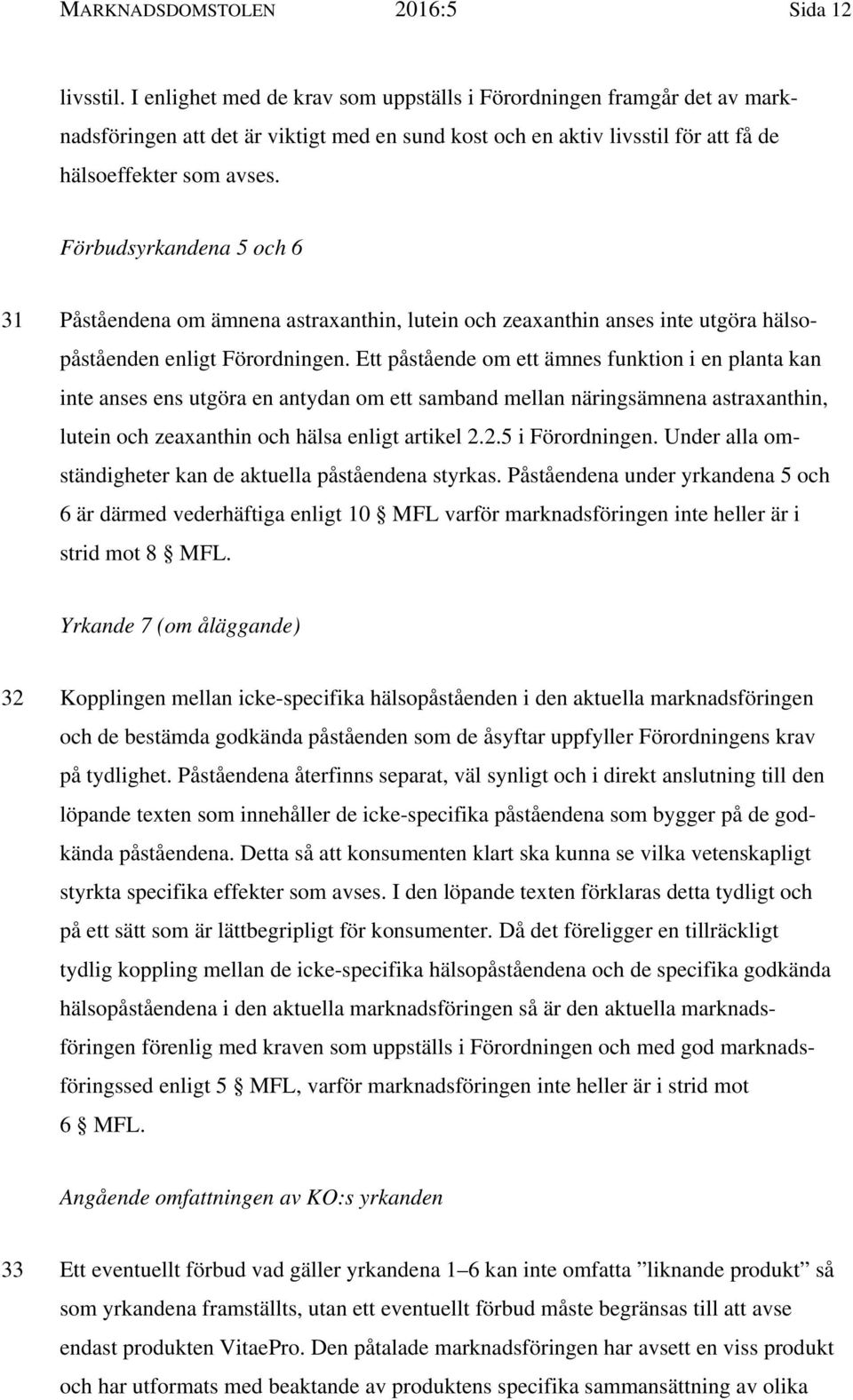 Förbudsyrkandena 5 och 6 31 Påståendena om ämnena astraxanthin, lutein och zeaxanthin anses inte utgöra hälsopåståenden enligt Förordningen.