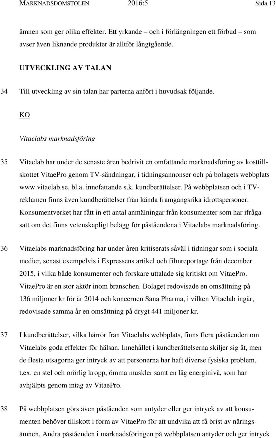 KO Vitaelabs marknadsföring 35 Vitaelab har under de senaste åren bedrivit en omfattande marknadsföring av kosttillskottet VitaePro genom TV-sändningar, i tidningsannonser och på bolagets webbplats