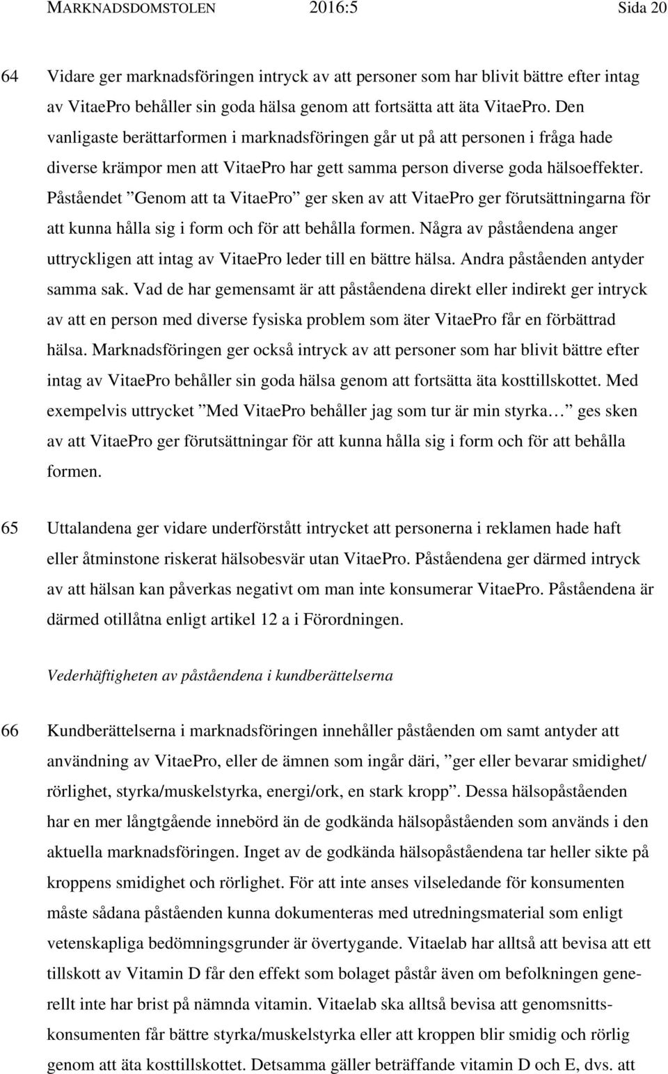 Påståendet Genom att ta VitaePro ger sken av att VitaePro ger förutsättningarna för att kunna hålla sig i form och för att behålla formen.