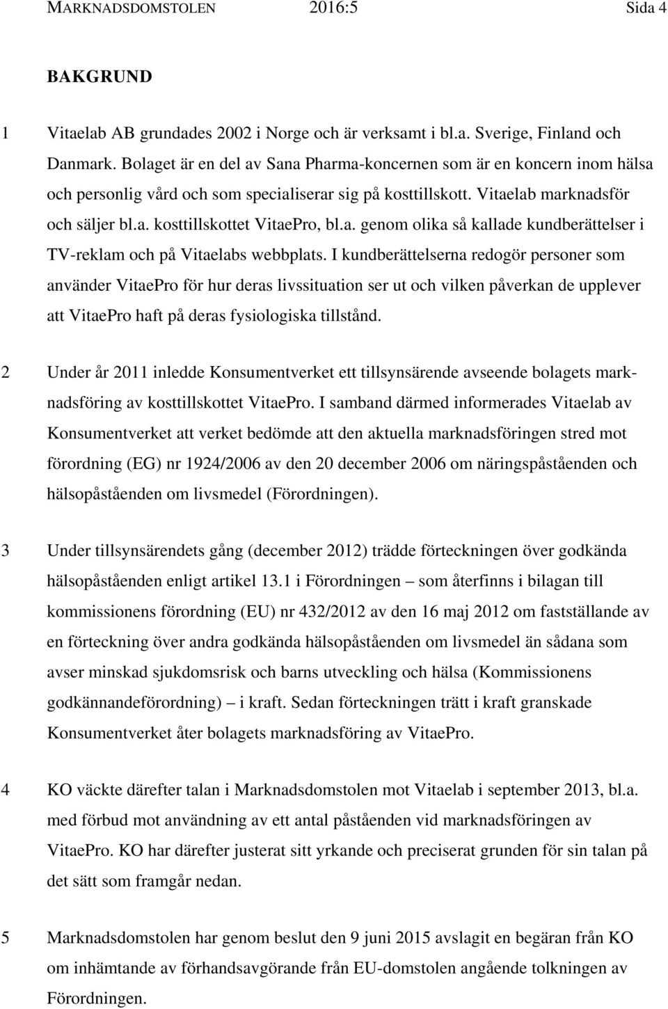 a. genom olika så kallade kundberättelser i TV-reklam och på Vitaelabs webbplats.