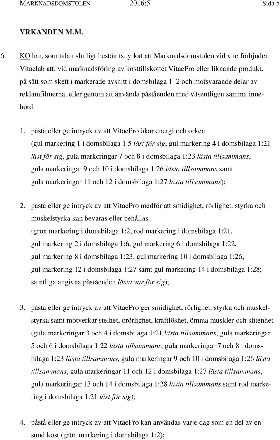 påstå eller ge intryck av att VitaePro ökar energi och orken (gul markering 1 i domsbilaga 1:5 läst för sig, gul markering 4 i domsbilaga 1:21 läst för sig, gula markeringar 7 och 8 i domsbilaga 1:23