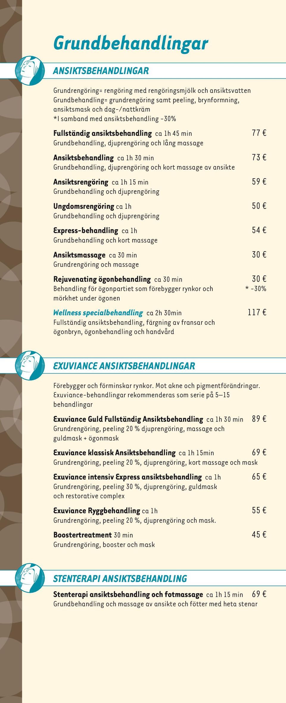 kort massage av ansikte Ansiktsrengöring ca 1h 15 min 59 Grundbehandling och djuprengöring Ungdomsrengöring ca 1h 50 Grundbehandling och djuprengöring Express-behandling ca 1h 54 Grundbehandling och