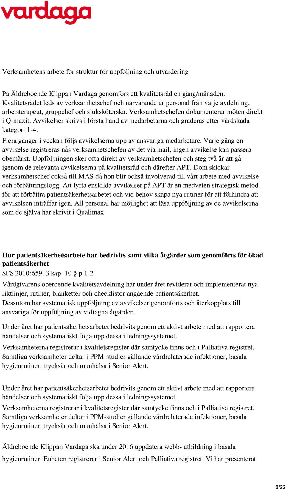 Avvikelser skrivs i första hand av medarbetarna och graderas efter vårdskada kategori 1-4. Flera gånger i veckan följs avvikelserna upp av ansvariga medarbetare.