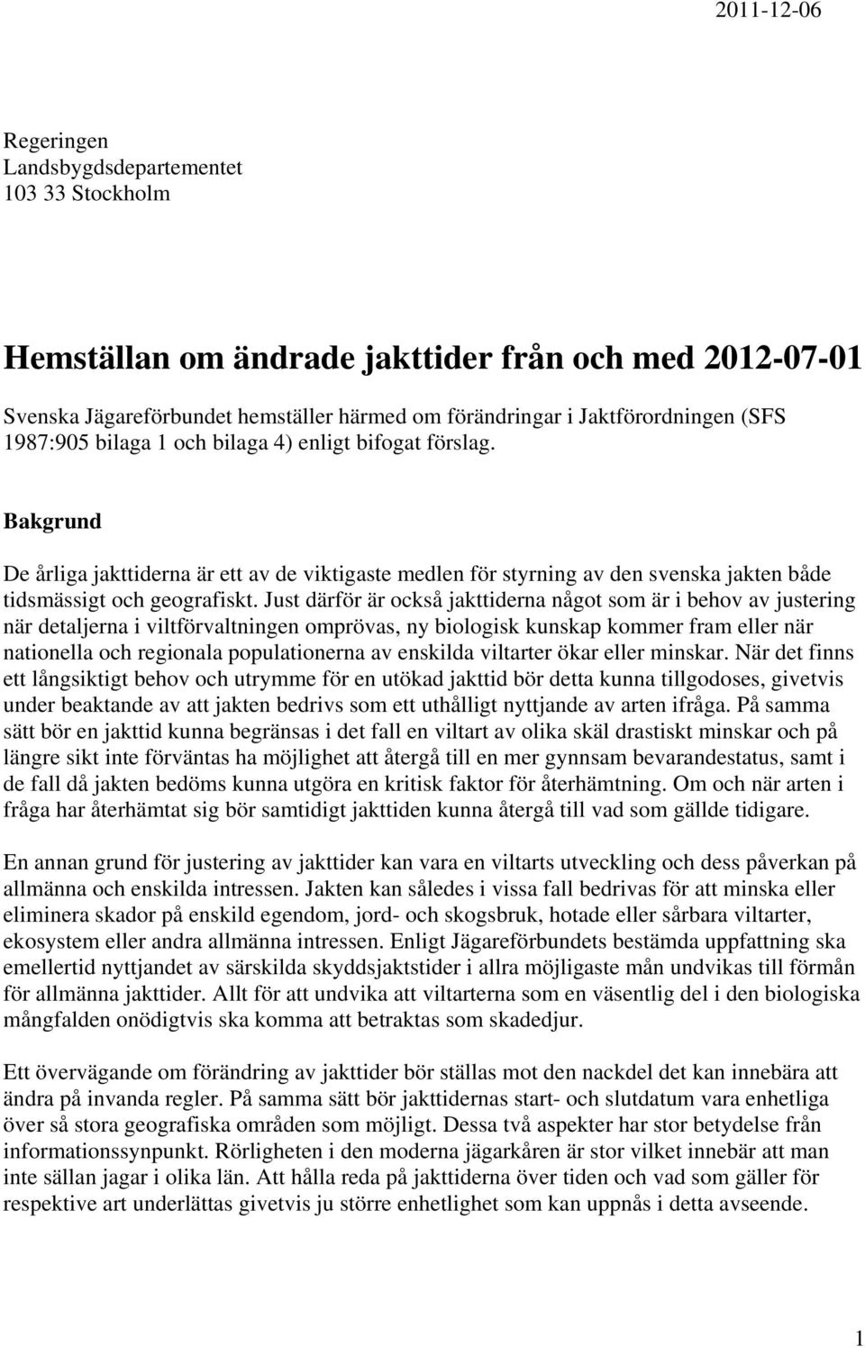 Just därför är också jakttiderna något som är i behov av justering när detaljerna i viltförvaltningen omprövas, ny biologisk kunskap kommer fram eller när nationella och regionala populationerna av