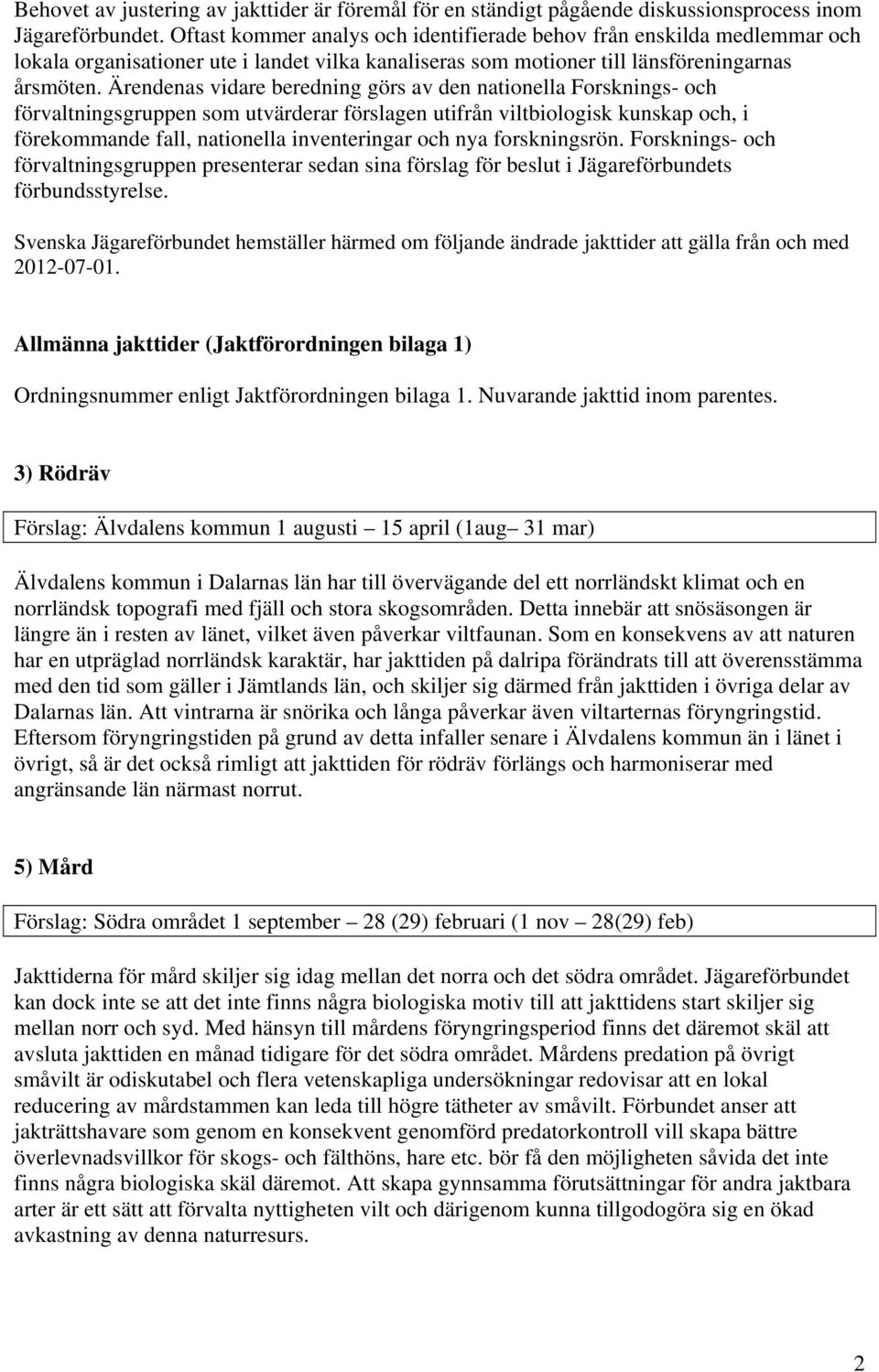 Ärendenas vidare beredning görs av den nationella Forsknings- och förvaltningsgruppen som utvärderar förslagen utifrån viltbiologisk kunskap och, i förekommande fall, nationella inventeringar och nya