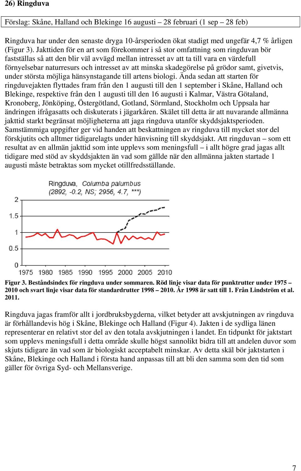 intresset av att minska skadegörelse på grödor samt, givetvis, under största möjliga hänsynstagande till artens biologi.