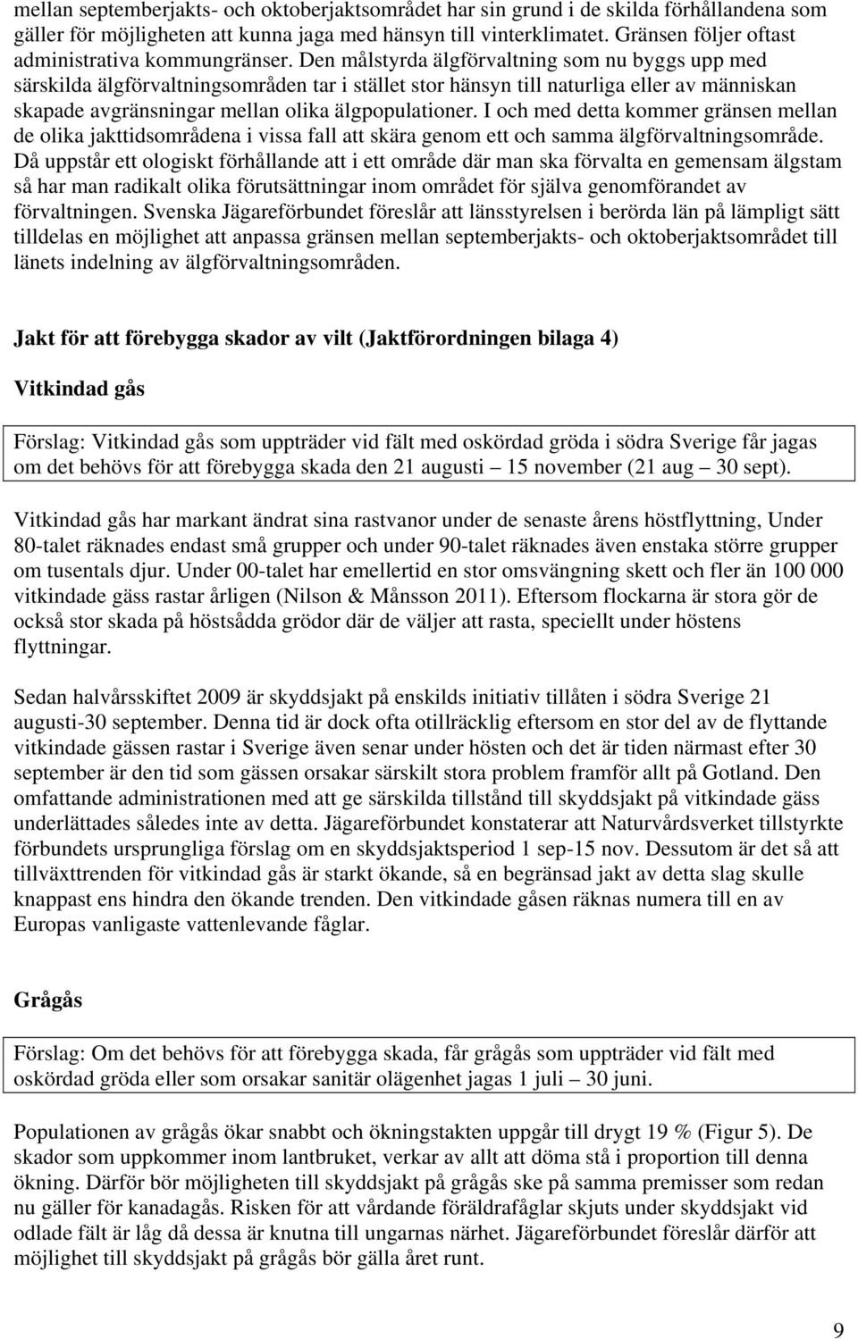 Den målstyrda älgförvaltning som nu byggs upp med särskilda älgförvaltningsområden tar i stället stor hänsyn till naturliga eller av människan skapade avgränsningar mellan olika älgpopulationer.