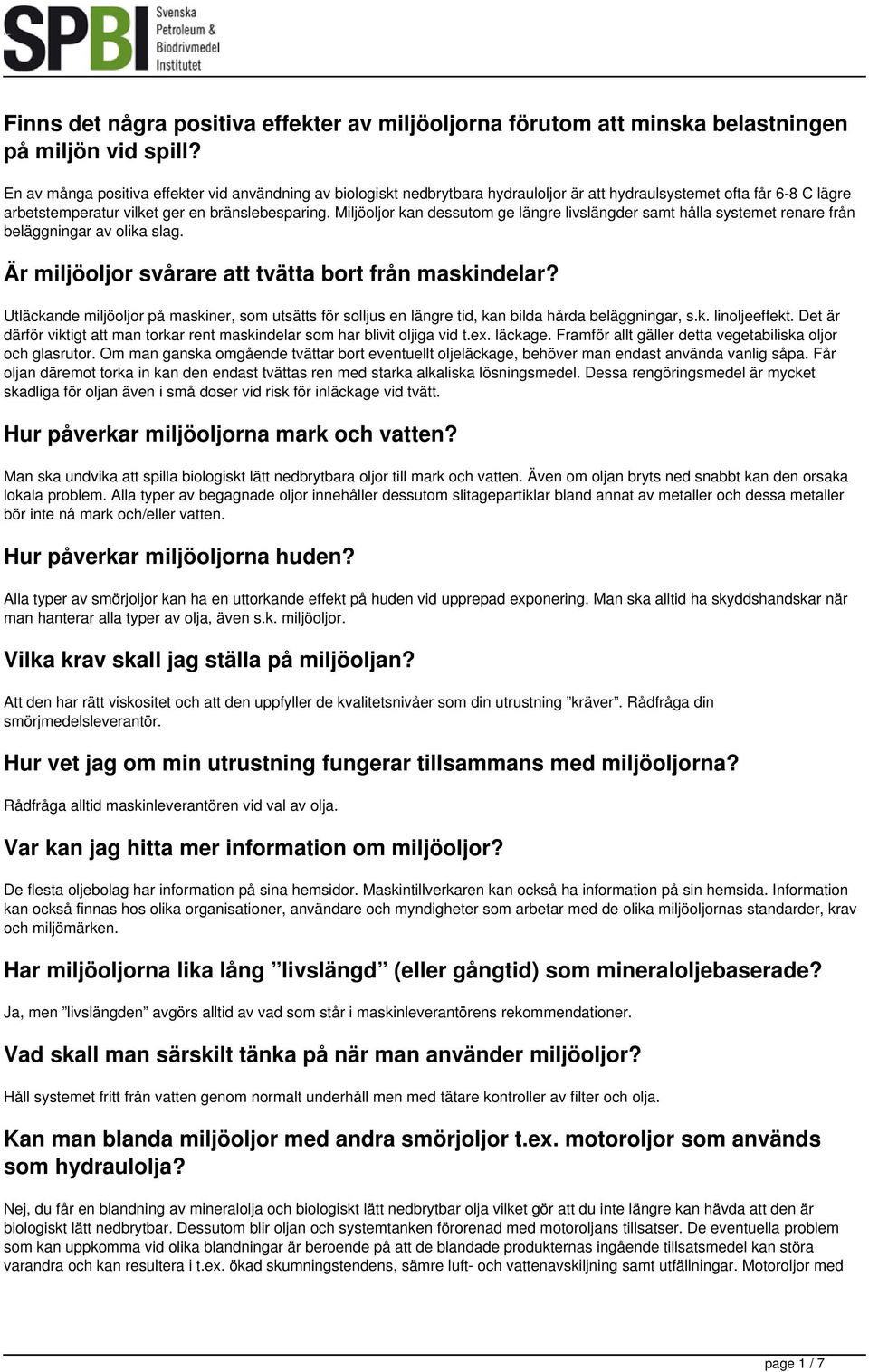 Miljöoljor kan dessutom ge längre livslängder samt hålla systemet renare från beläggningar av olika slag. Är miljöoljor svårare att tvätta bort från maskindelar?