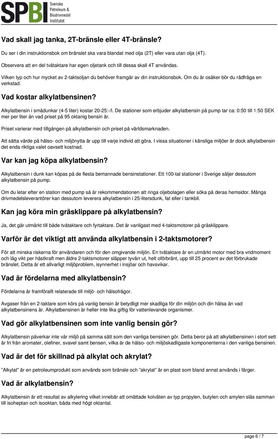 Om du är osäker bör du rådfråga en verkstad. Vad kostar alkylatbensinen? Alkylatbensin i smådunkar (4-5 liter) kostar 20-25:-/l.