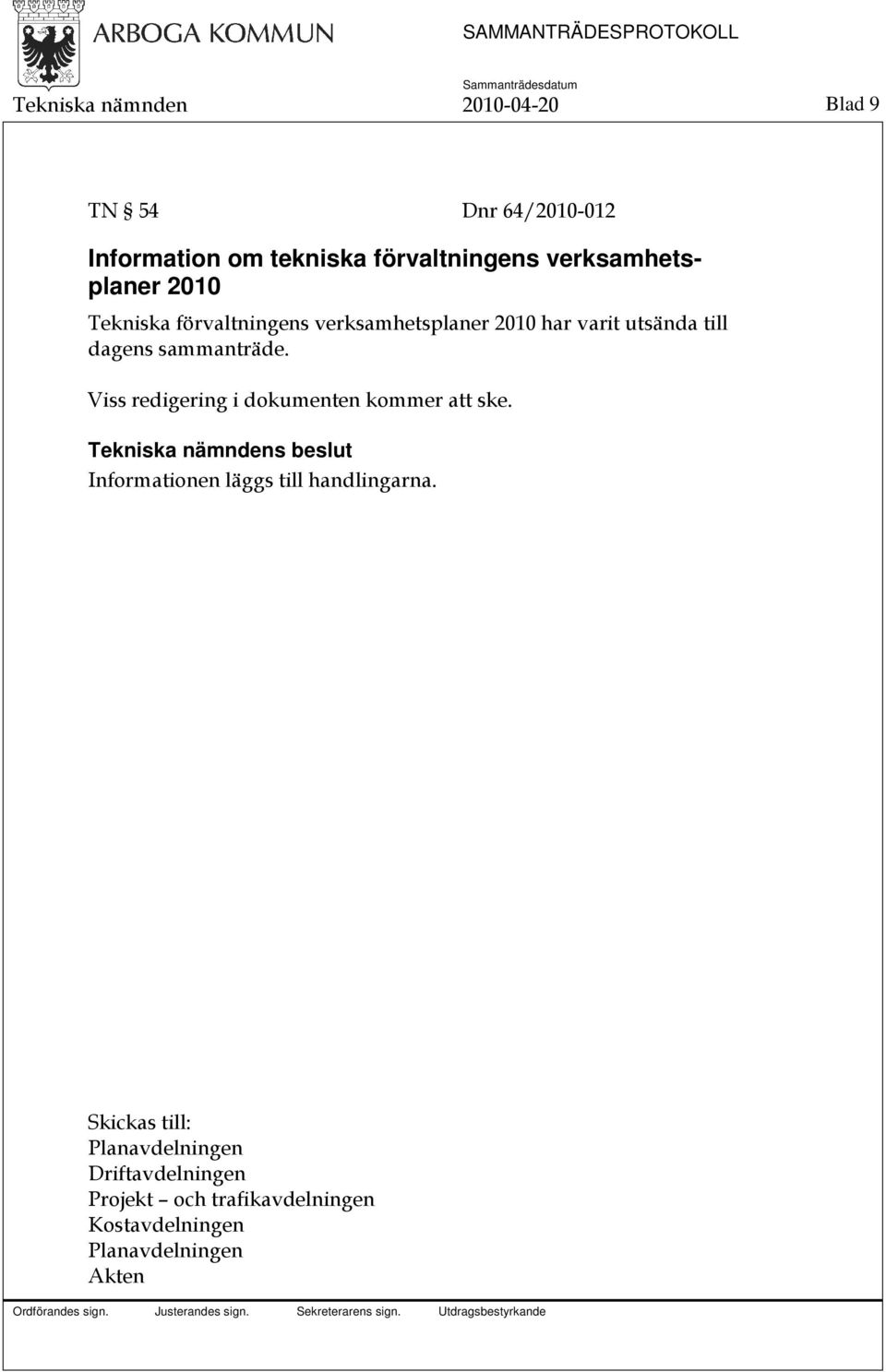 sammanträde. Viss redigering i dokumenten kommer att ske. Informationen läggs till handlingarna.